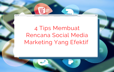 4 Tips Membuat Rencana Social Media Marketing yang Efektif